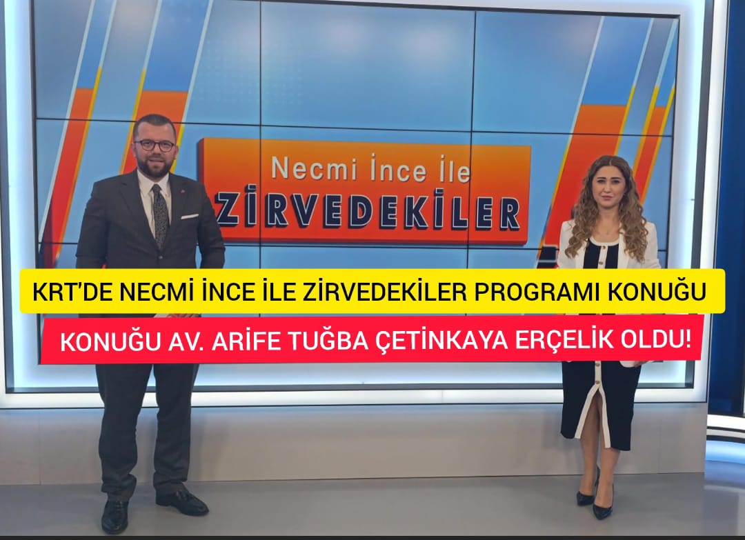 KRT'DE NECMİ İNCE İLE ZİRVEDEKİLER KONUĞU AV. ARİFE TUĞBA ÇETİNKAYA ERÇELİK OLDU!