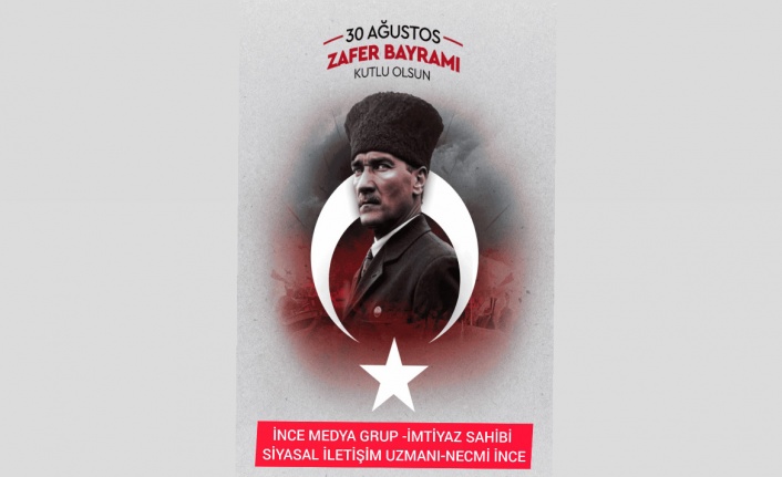 İNCE MEDYA GRUP'DAN NECMİ İNCE'DEN AĞUSTOS ZAFER BAYRAMI MESAJI!